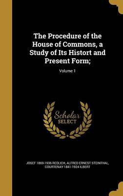 The Procedure of the House of Commons, a Study of Its Histort and Present Form;; Volume 1 on Hardback by Josef 1869-1936 Redlich