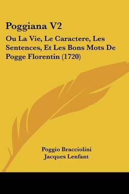 Poggiana V2: Ou La Vie, Le Caractere, Les Sentences, Et Les Bons Mots De Pogge Florentin (1720) on Paperback by Jacques Lenfant