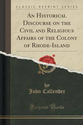 An Historical Discourse on the Civil and Religious Affairs of the Colony of Rhode-Island (Classic Reprint) image