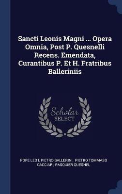 Sancti Leonis Magni ... Opera Omnia, Post P. Quesnelli Recens. Emendata, Curantibus P. Et H. Fratribus Balleriniis by Pope Leo I image