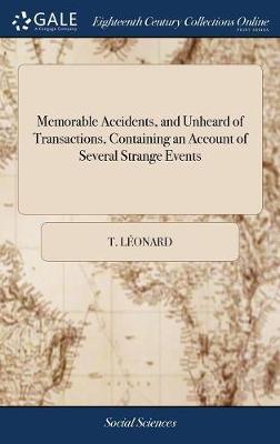 Memorable Accidents, and Unheard of Transactions, Containing an Account of Several Strange Events by T Leonard image
