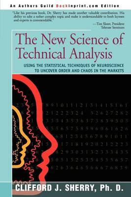 The New Science of Technical Analysis: Using the Statistical Techniques of Neuroscience to Uncover Order and Chaos in the Markets by Clifford J Sherry, PhD image