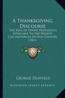 A Thanksgiving Discourse: The Rule of Divine Providence Applicable to the Present Circumstances of Our Country (1861) by George Duffield image