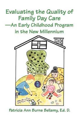 Evaluating the Quality of Family Day Care--An Early Childhood Program in the New Millennium by Patricia Ann Burns Bellamy image