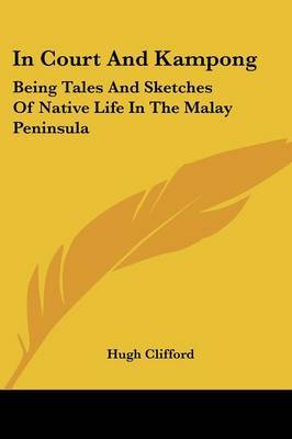 In Court and Kampong: Being Tales and Sketches of Native Life in the Malay Peninsula on Paperback by Hugh Clifford