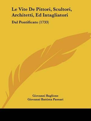 Le Vite De Pittori, Scultori, Architetti, Ed Intagliatori: Dal Pontificato (1733) on Paperback by Giovanni Baglione