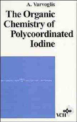 The Organic Chemistry of Polycoordinated Iodine on Hardback by Anastossios Varvoglis