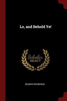 Lo, and Behold Ye! by Seumas MacManus image