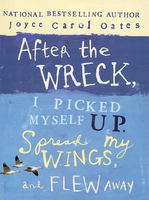 After the Wreck, I Picked Myself Up, Spread My Wings, and Flew Away by Professor of Humanities Joyce Carol Oates (Princeton University) image