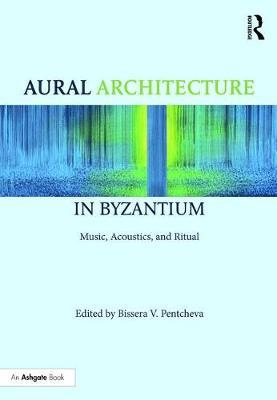 Aural Architecture in Byzantium: Music, Acoustics, and Ritual on Hardback