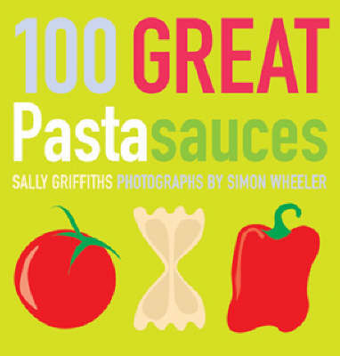 100 Great Pasta Sauces by Sally Griffiths image