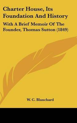 Charter House, Its Foundation And History: With A Brief Memoir Of The Founder, Thomas Sutton (1849) image