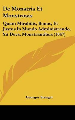 De Monstris Et Monstrosis: Quam Mirabilis, Bonus, Et Justus In Mundo Administrando, Sit Devs, Monstrantibus (1647) on Hardback by Georges Stengel