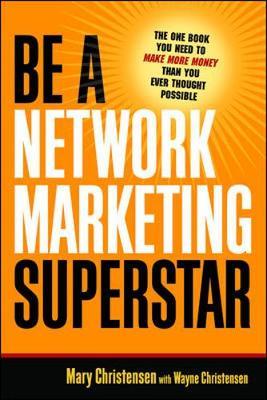 Be A Network Marketing Superstar. The One Book You Need to Make More Money Than You Ever Thought Possible by Mary Christensen image