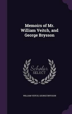 Memoirs of Mr. William Veitch, and George Brysson on Hardback by William Veitch