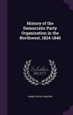 History of the Democratic Party Organization in the Northwest, 1824-1840 image