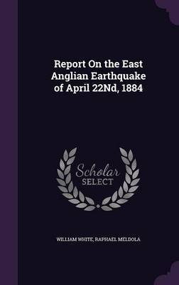 Report on the East Anglian Earthquake of April 22nd, 1884 on Hardback by William White