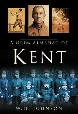 A Grim Almanac of Kent by W.H. Johnson image