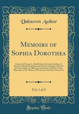 Memoirs of Sophia Dorothea, Vol. 1 of 2 by Unknown Author image