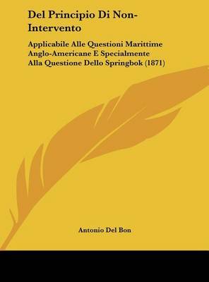 del Principio Di Non-Intervento: Applicabile Alle Questioni Marittime Anglo-Americane E Specialmente Alla Questione Dello Springbok (1871) by Antonio Del Bon image