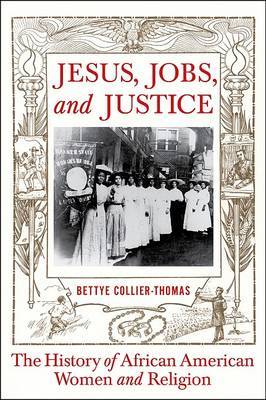 Jesus, Jobs, and Justice: African American Women and Religion on Hardback by Professor Bettye Collier-Thomas