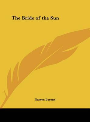 The Bride of the Sun on Hardback by Gaston Leroux