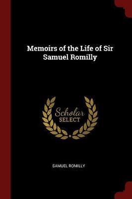 Memoirs of the Life of Sir Samuel Romilly by Samuel Romilly