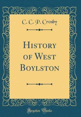 History of West Boylston (Classic Reprint) by C C P Crosby image