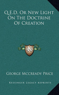 Q.E.D. or New Light on the Doctrine of Creation on Hardback by George McCready Price