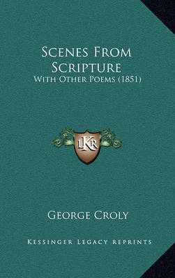 Scenes from Scripture: With Other Poems (1851) on Hardback by George Croly