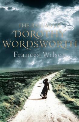 The Ballad of Dorothy Wordsworth by Frances Wilson image