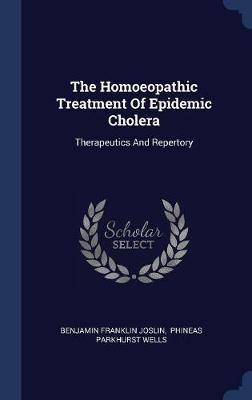 The Homoeopathic Treatment of Epidemic Cholera on Hardback by Benjamin Franklin Joslin