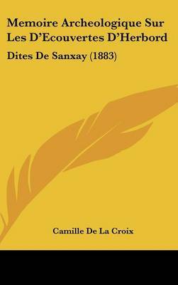 Memoire Archeologique Sur Les D'Ecouvertes D'Herbord: Dites de Sanxay (1883) by Camille De La Croix image