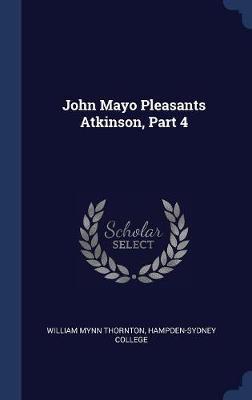 John Mayo Pleasants Atkinson, Part 4 on Hardback by William Mynn Thornton