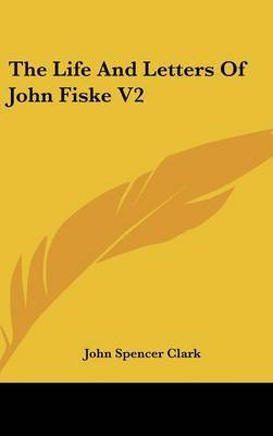 The Life And Letters Of John Fiske V2 by John Spencer Clark image