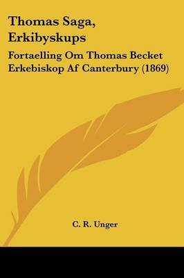 Thomas Saga, Erkibyskups: Fortaelling Om Thomas Becket Erkebiskop Af Canterbury (1869) by C R Unger image