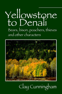 Yellowstone to Denali: Bears, Bison, Poachers, Thieves and Other Characters by Clay Cunningham image