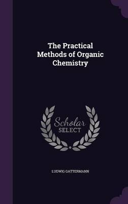 The Practical Methods of Organic Chemistry by Ludwig Gattermann image