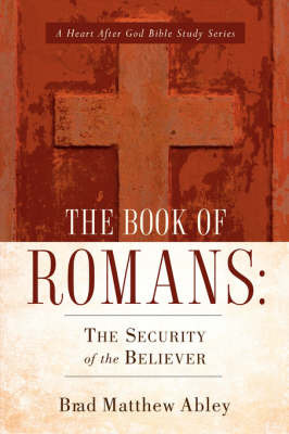 The Book of Romans: The Security of the Believer on Paperback by Brad, Matthew Abley