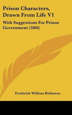 Prison Characters, Drawn from Life V1: With Suggestions for Prison Government (1866) on Hardback by Frederick William Robinson