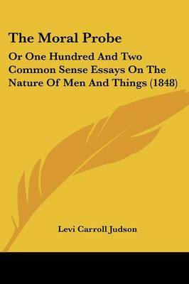 The Moral Probe: Or One Hundred And Two Common Sense Essays On The Nature Of Men And Things (1848) on Paperback by Levi Carroll Judson