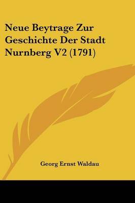 Neue Beytrage Zur Geschichte Der Stadt Nurnberg V2 (1791) by Georg Ernst Waldau image