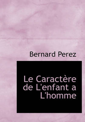 Le Caract Re de L'Enfant A L'Homme on Hardback by Bernard Perez