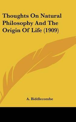 Thoughts on Natural Philosophy and the Origin of Life (1909) by A. Biddlecombe image