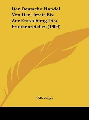 Deutsche Handel Von Der Urzeit Bis Zur Entstehung Des Frankenreiches (1903) image