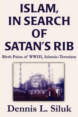 Islam, in Search of Satan's Rib: Birth Pains of Wwiii, Islamic-Terroism by Dennis L Siluk image
