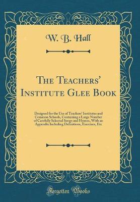 The Teachers' Institute Glee Book by W.B. Hall image