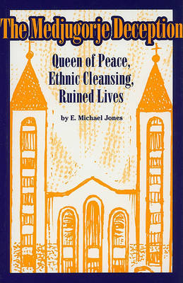 The Medjugorje Deception: Queen of Peace, Ethnic Cleansing, Ruined Lives on Paperback by E.Michael Jones