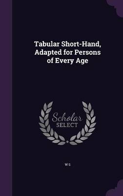 Tabular Short-Hand, Adapted for Persons of Every Age by W S image