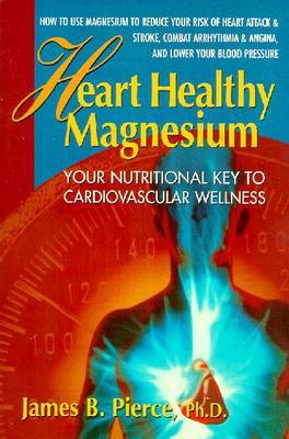 Heart Healthy Magnesium: Your Nutritional Key to Cardiovascular Wellness on Paperback by James Pierce